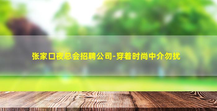 张家口夜总会招聘公司-穿着时尚中介勿扰